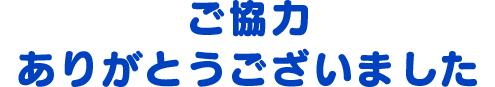 ご協力ありがとうございました